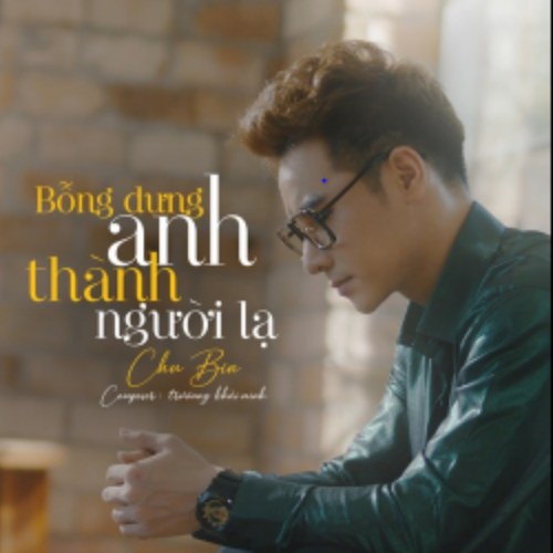 Bỗng Dưng Anh Thành Người Lạ (Single)