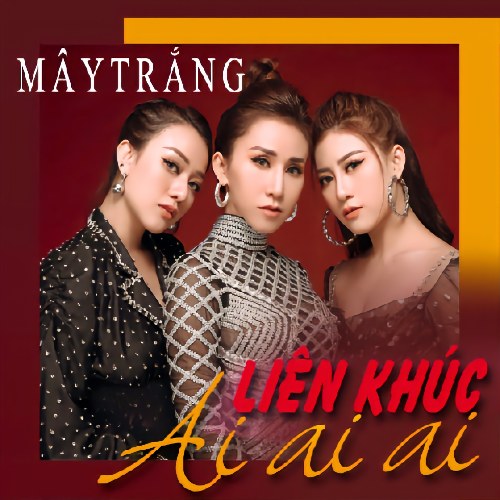 Liên Khúc: Ai Ai Ai (Single)