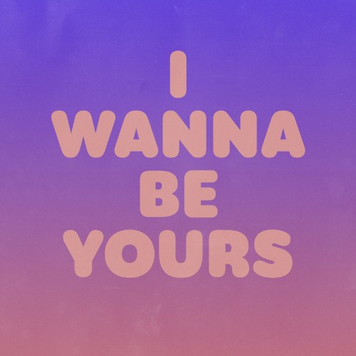 I Wanna Be Yours (Single)