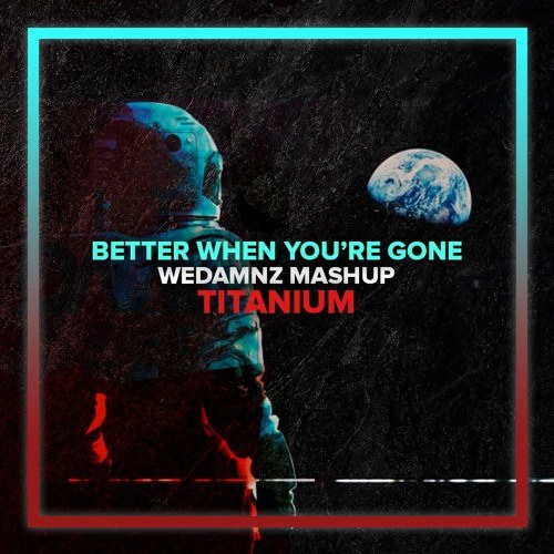 Titanium vs. Better When Youre Gone (WeDamnz Mashup) (Single)