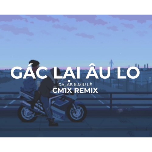 Gác Lại Âu Lo (Cm1x Remix) (Single)