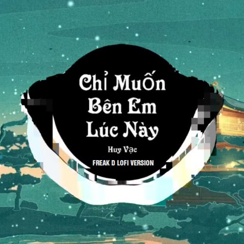 Chỉ Muốn Bên Em Lúc Này (Freak D Lofi Version)