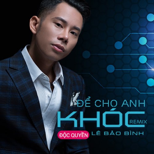 Để Cho Anh Khóc (New Remix)