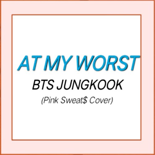 At My Worst (Pink Sweat$ Cover)