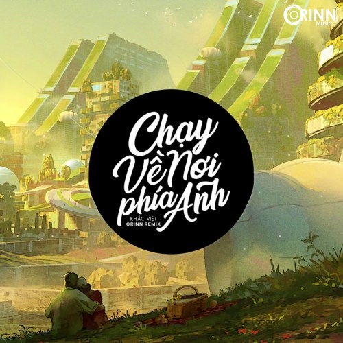 Chạy Về Nơi Phía Anh (Orinn Remix)