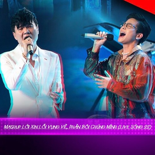 Mashup Lời Xin Lỗi Vụng Về, Phản Bội Chúng Mình (Live Sóng 22)