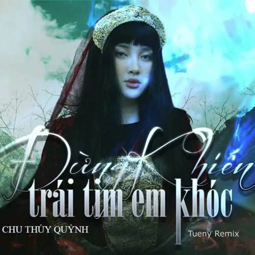 Đừng Khiến Trái Tim Em Khóc (Tueny Remix) (Single)