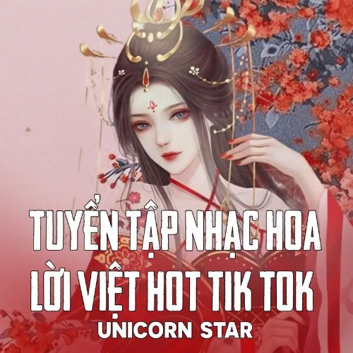 Liên Khúc Nhạc Hoa Lời Việt Hot Tik Tok Unicorn Star