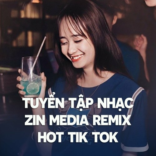 Tuyển tập nhạc ZIN Media remix hot Tik Tok #11