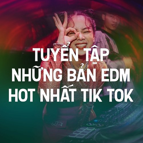 Tuyển tập những bản EDM hot nhất Tik Tok