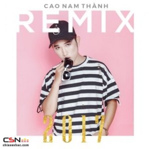 Cao Nam Thành: Remix Collection 2017